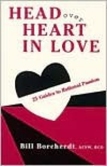 Head Over Heart In Love: 25 Guides To Rational Passion - Bill Borcherdt