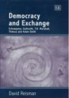 Democracy and Exchange: Schumpeter, Galbraith, T.H. Marshall, Titmuss and Adam Smith - David Reisman