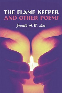 The Flame Keeper and Other Poems - Judith A.B. Lee