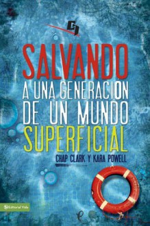 Salvando a una generación de un mundo superficial: Descubrimientos no tan secretos sobre el ministerio juvenil (Especialidades Juveniles) (Spanish Edition) - Chap Clark, Kara E. Powell