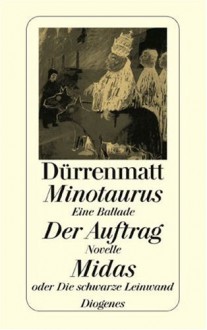 Minotaurus / Der Auftrag Oder Vom Beobachten Des Beobachters Der Beobachter / Midas Oder Die Schwarze Leinwand. Eine Ballade / Novelle In 24 Sätzen - Friedrich Dürrenmatt