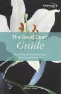 The Good Death Guide: Everything You Wanted To Know But Were Afraid To Ask - Michael Dunn