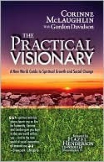 The Practical Visionary: A New World Guide to Spiritual Growth and Social Change - Corinne McLaughlin, Gordon Davidson