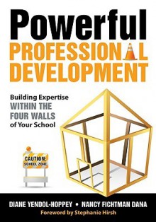 Powerful Professional Development: Building Expertise Within the Four Walls of Your School - Diane Yendol-Hoppey, Nancy Dana, Stephanie Hirsh