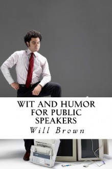 Wit and Humor for Public Speakers - Will H Brown, Maggie Mack