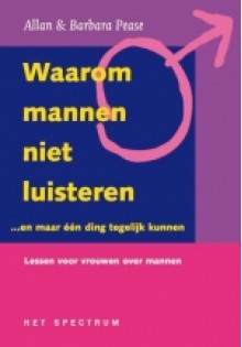 Waarom mannen niet luisteren ...en maar een ding tegelijk kunnen: lessen voor vrouwen over mannen - Allan Pease, Barbara Pease, John Hepworth, L. van Twisk