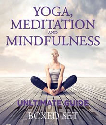 Yoga, Meditation and Mindfulness Unltimate Guide: 3 Books In 1 Boxed Set - Perfect for Beginners with Yoga Poses - Speedy Publishing