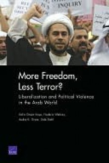 More Freedom, Less Terror?: Liberalization and Political Violence in the Arab World - Dalia Dassa Kaye