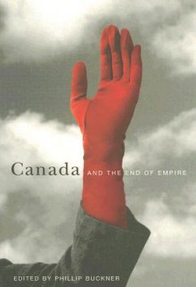 Canada and the End of Empire - Phillip Buckner