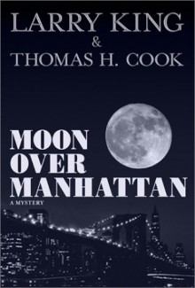 Moon Over Manhattan: Mystery and Mayhem - Larry King, Thomas H. Cook