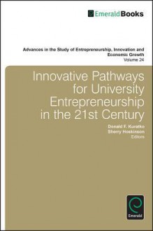 Innovative Pathways for University Entrepreneurship in the 21st Century - Donald F. Kuratko, Sherry Hoskinson