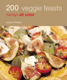 200 Veggie Feasts: Hamlyn All Color - Louise Pickford