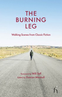 The Burning Leg: Walking Scenes from Classic Fiction - Duncan Minshull, Duncan Minshull