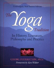 The Yoga Tradition: Its History, Literature, Philosophy and Practice - Georg Feuerstein, Ken Wilber