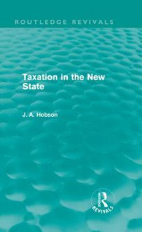 Taxation in the New State (Routledge Revivals) - J.A. Hobson