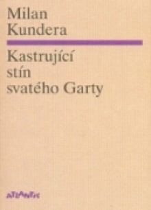 Kastrující stín svatého Garty - Milan Kundera