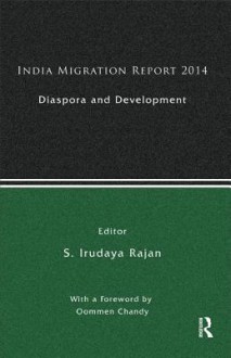 India Migration Report 2014: Diaspora and Development - S Irudaya Rajan