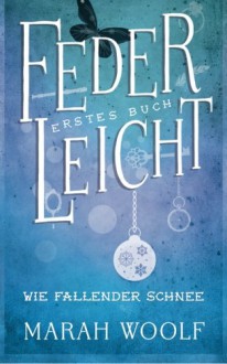 FederLeicht. Wie fallender Schnee (FederLeichtSaga) - Marah Woolf