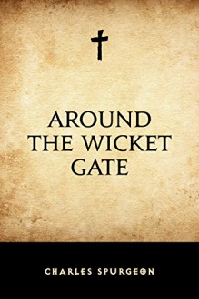 Around the Wicket Gate - Charles Spurgeon