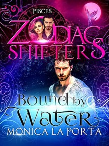 Bound by Water: A Zodiac Shifters Paranormal Romance: Pisces - Monica La Porta, Zodiac Shifters