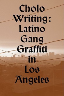 Cholo Writing: Latino Gang Graffiti in Los Angeles - Francois Chastanet, Howard Gribble