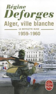 Alger, ville blanche, 1959-1960 (La bicyclette bleue, #8) - Régine Deforges