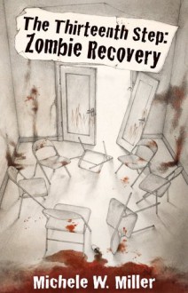 The Thirteenth Step: Zombie Recovery - Michele W. Miller