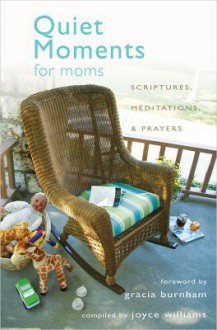 Quiet Moments for Moms: Scriptures, Meditations, & Prayers - Joyce Williams