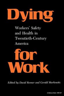 Dying For Work: Workers' Safety And Health In Twentieth Century America - David Rosner