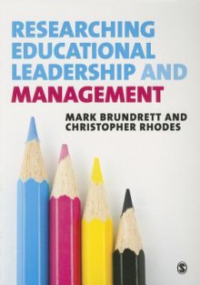 Researching Educational Leadership and Management: Methods and Approaches - Mark Brundrett, Christopher Rhodes