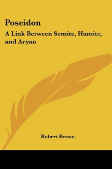 Poseidon: A Link Between Semite, Hamite, and Aryan - Robert Brown