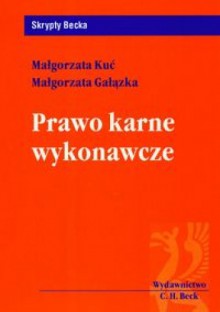 Prawo karne wykonawcze - Małgorzata Kuć, Małgorzata Gałązka