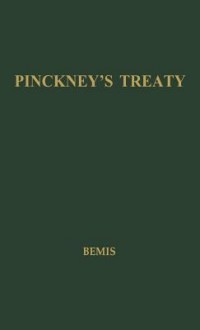 Pinckney's Treaty; America's Advantage From Europe's Distress, 1783 1800 - Samuel Flagg Bemis