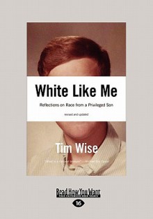 White Like Me: Reflections on Race from a Privileged Son - Tim Wise