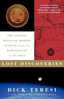 Lost Discoveries: The Ancient Roots of Modern Science--from the Baby - Dick Teresi