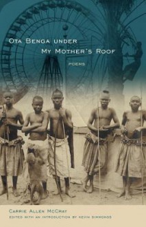 Ota Benga Under My Mother's Roof: Poems - Carrie Allen McCray, Kevin Simmonds