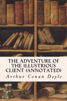 The Adventure of the Illustrious Client (annotated) - Arthur Conan Doyle