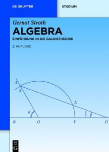 Algebra: Einfuhrung in Die Galoistheorie - Gernot Stroth