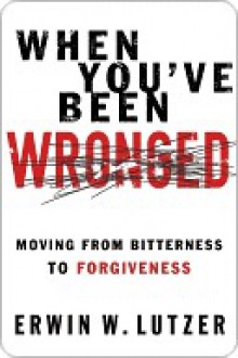 When You've Been Wronged - Erwin W. Lutzer