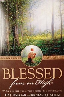 Blessed From on High: Daily Insight From the Doctrine & Covenants - Ed J. Pinegar, Richard J. Allen