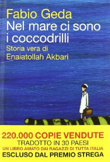 Nel mare ci sono i coccodrilli. Storia vera di Enaiatollah Akbari - Fabio Geda