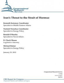 Iran's Threat to the Strait of Hormuz - Kenneth Katzman, Neelesh Nerurkar, Ronald O'Rourke