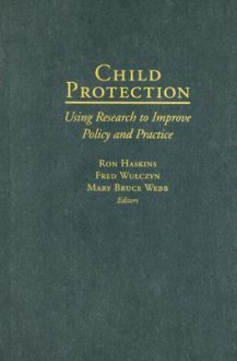 Child Protection: Using Research to Improve Policy and Practice - Ron Haskins, Fred Wulczyn, Mary Webb