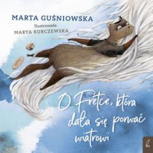 O fretce, która dała się porwać wiatrowi - Marta Guśniowska, Marta Kurczewska