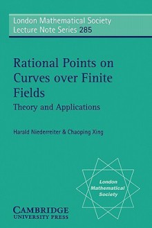 Rational Points on Curves Over Finite Fields: Theory and Applications - Harald Niederreiter, Chaoping Xing