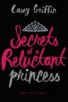 Secrets of a Reluctant Princess - Casey Griffin