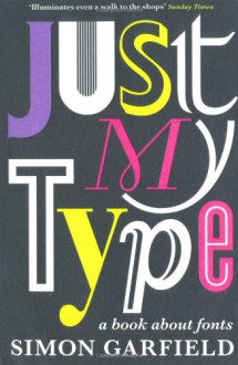 Just My Type: A Book about Fonts - Simon Garfield