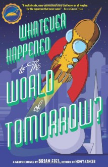 Whatever Happened to the World of Tomorrow? - Brian Fies