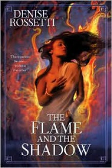 The Flame and the Shadow - Denise Rossetti