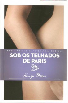 Sob os Telhados de Paris - Henry Miller, José Jacinto da Silva